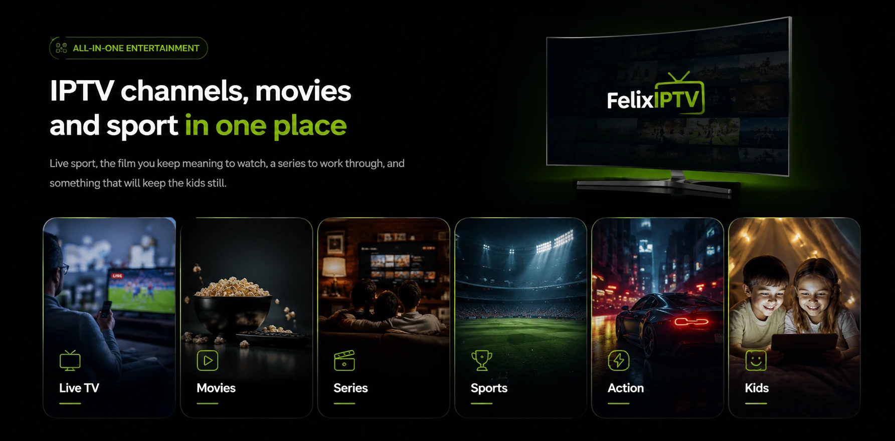 All-in-one entertainment on FelixIPTV: IPTV channels, movies and sport in one place. Live sport, the film you keep meaning to watch, a series to work through, and something that will keep the kids still. Categories shown: Live TV, Movies, Series, Sports, Action and Kids.